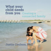 What_Your_Child_Needs_From_You_-_Creating_a_Connected_Family